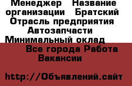 Менеджер › Название организации ­ Братский › Отрасль предприятия ­ Автозапчасти › Минимальный оклад ­ 40 000 - Все города Работа » Вакансии   